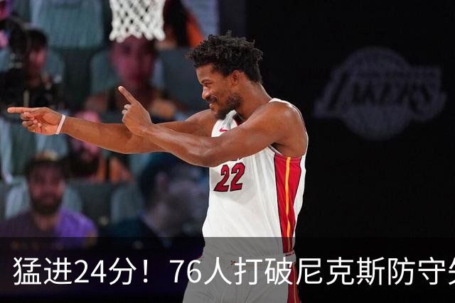 猛进24分！76人打破尼克斯防守失分纪录